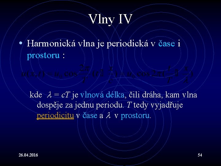 Vlny IV • Harmonická vlna je periodická v čase i prostoru : kde =