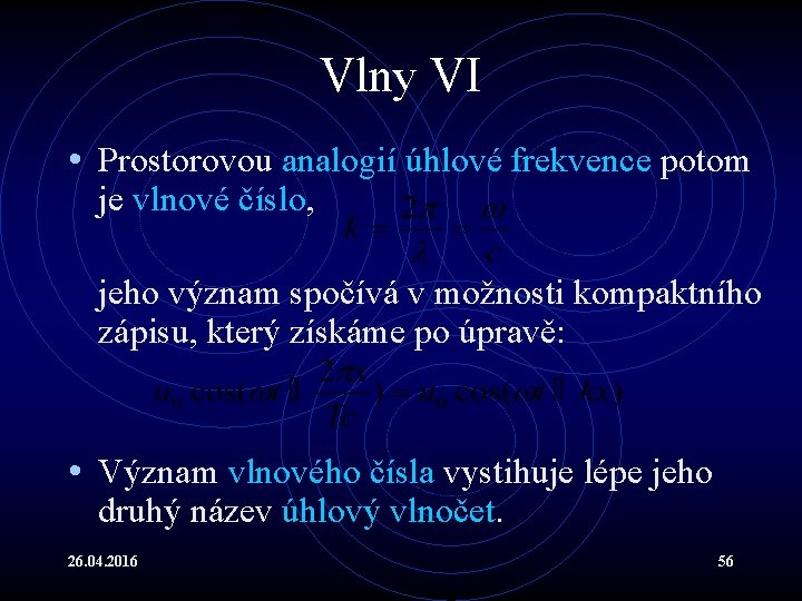 Vlny VI • Prostorovou analogií úhlové frekvence potom je vlnové číslo, jeho význam spočívá