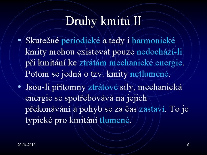 Druhy kmitů II • Skutečné periodické a tedy i harmonické kmity mohou existovat pouze