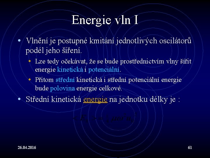 Energie vln I • Vlnění je postupné kmitání jednotlivých oscilátorů podél jeho šíření. •