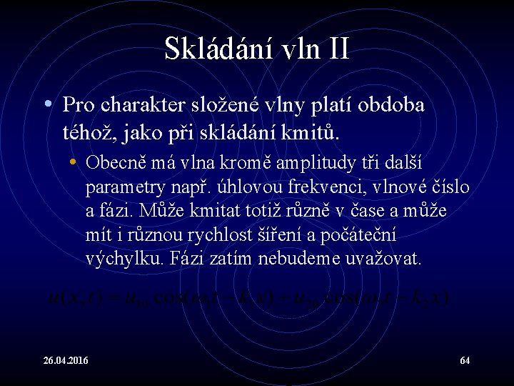 Skládání vln II • Pro charakter složené vlny platí obdoba téhož, jako při skládání