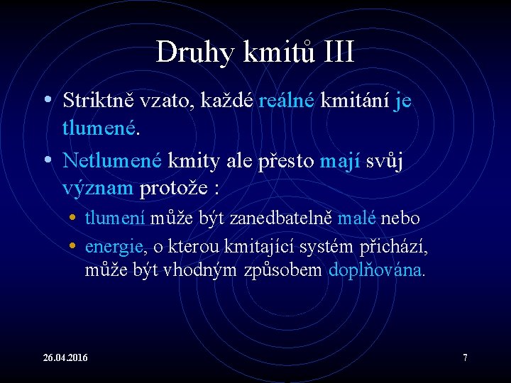 Druhy kmitů III • Striktně vzato, každé reálné kmitání je tlumené. • Netlumené kmity