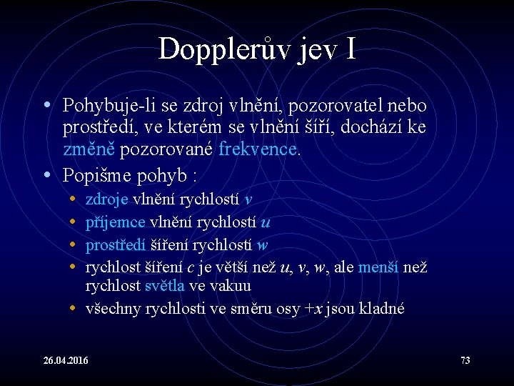 Dopplerův jev I • Pohybuje-li se zdroj vlnění, pozorovatel nebo prostředí, ve kterém se