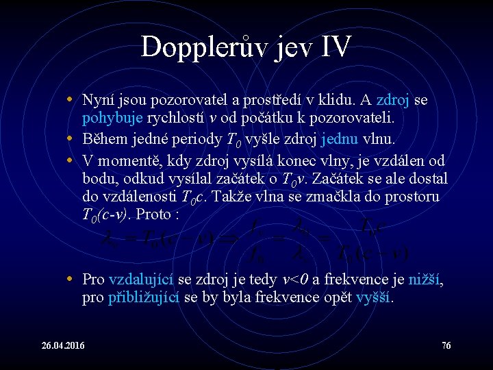 Dopplerův jev IV • Nyní jsou pozorovatel a prostředí v klidu. A zdroj se