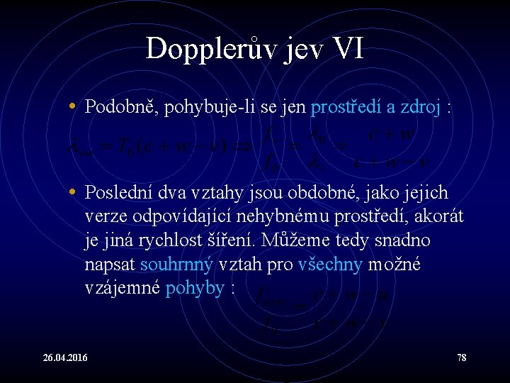 Dopplerův jev VI • Podobně, pohybuje-li se jen prostředí a zdroj : • Poslední