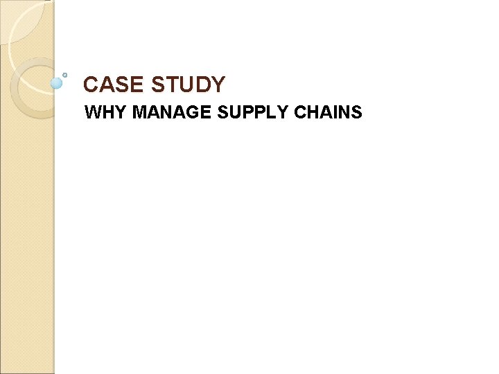 CASE STUDY WHY MANAGE SUPPLY CHAINS 