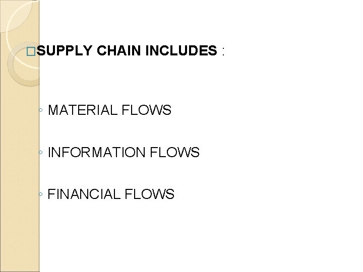 �SUPPLY CHAIN INCLUDES : ◦ MATERIAL FLOWS ◦ INFORMATION FLOWS ◦ FINANCIAL FLOWS 