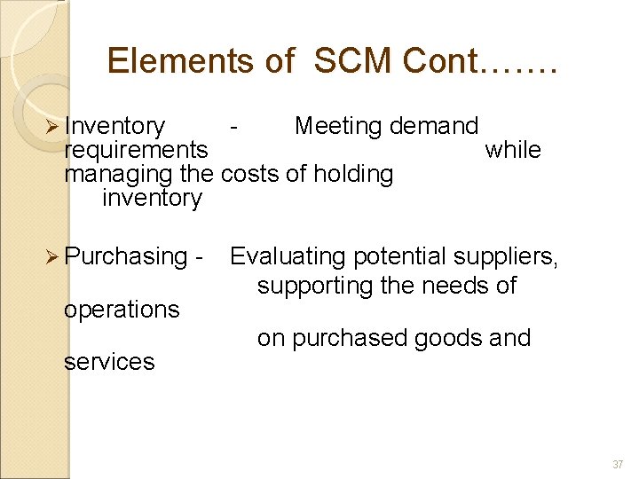 Elements of SCM Cont……. Ø Inventory - Meeting demand requirements managing the costs of