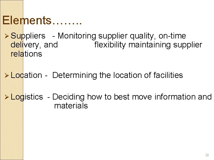 Elements……. . Ø Suppliers - Monitoring supplier quality, on-time delivery, and flexibility maintaining supplier