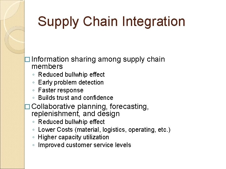 Supply Chain Integration � Information members ◦ ◦ sharing among supply chain Reduced bullwhip