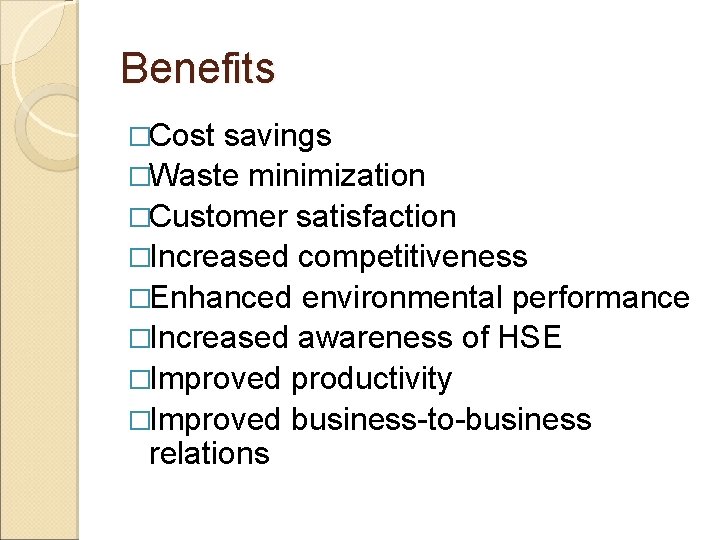 Benefits �Cost savings �Waste minimization �Customer satisfaction �Increased competitiveness �Enhanced environmental performance �Increased awareness