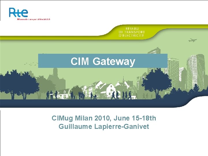 CIM Gateway CIMug Milan 2010, June 15 -18 th Guillaume Lapierre-Ganivet 