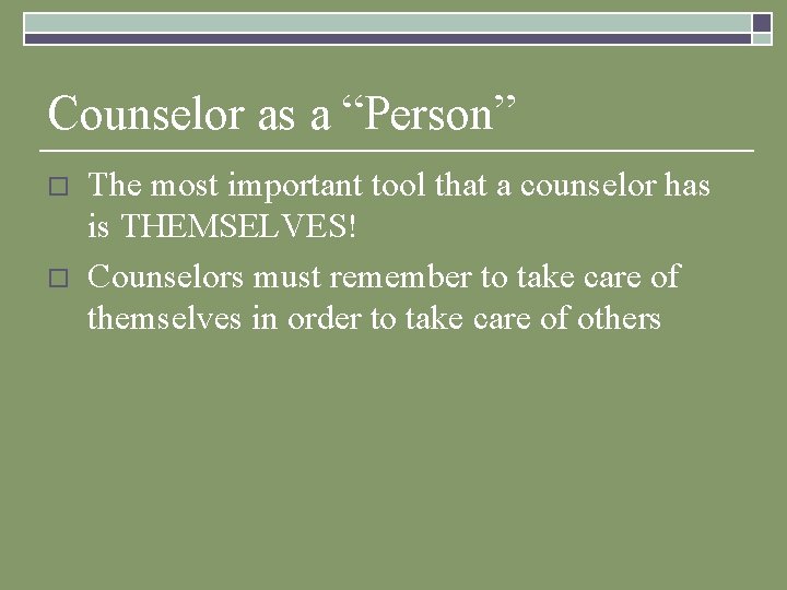 Counselor as a “Person” o o The most important tool that a counselor has