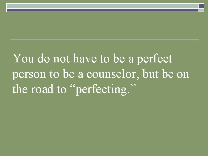 You do not have to be a perfect person to be a counselor, but