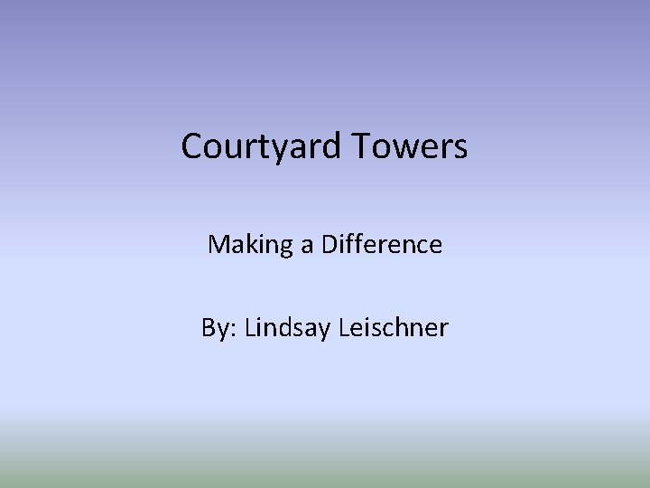 Courtyard Towers Making a Difference By: Lindsay Leischner 