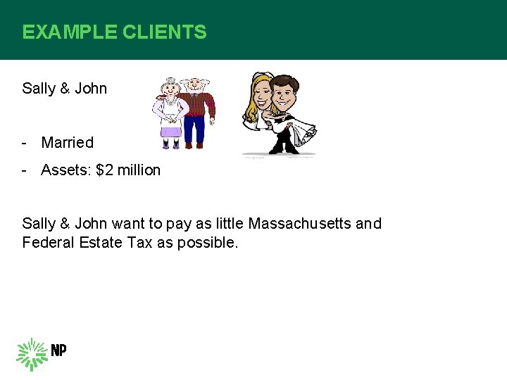 EXAMPLE CLIENTS Sally & John - Married - Assets: $2 million Sally & John
