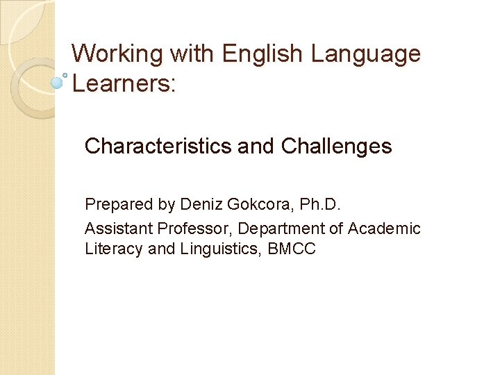Working with English Language Learners: Characteristics and Challenges Prepared by Deniz Gokcora, Ph. D.