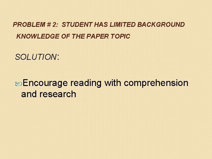 PROBLEM # 2: STUDENT HAS LIMITED BACKGROUND KNOWLEDGE OF THE PAPER TOPIC SOLUTION: Encourage