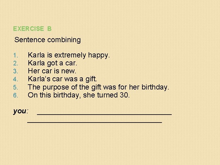 EXERCISE B Sentence combining 1. 2. 3. 4. 5. 6. Karla is extremely happy.