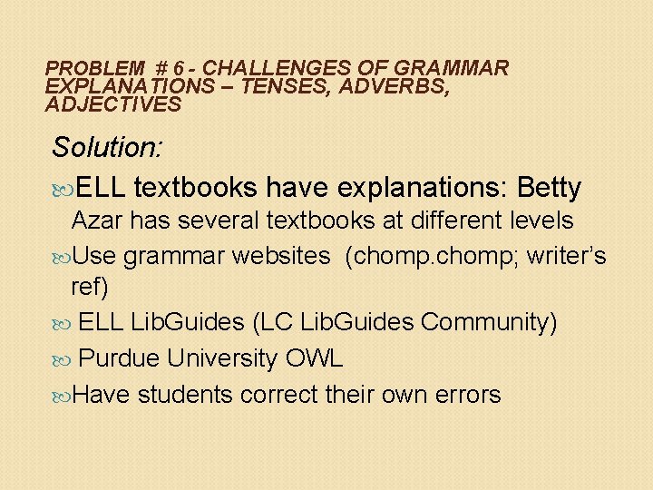 PROBLEM # 6 - CHALLENGES OF GRAMMAR EXPLANATIONS – TENSES, ADVERBS, ADJECTIVES Solution: ELL