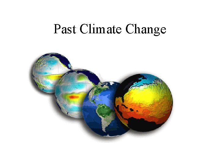 Past Climate Change Past Climate Change