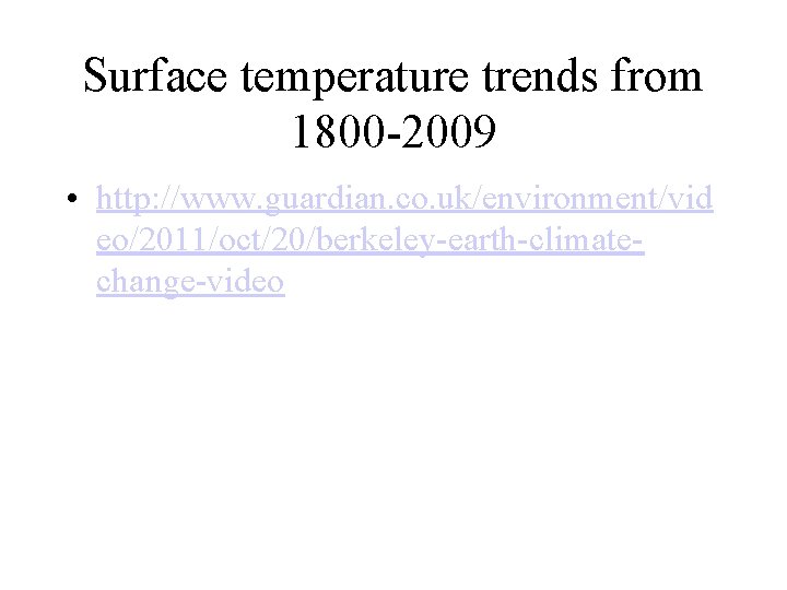 Surface temperature trends from 1800 -2009 • http: //www. guardian. co. uk/environment/vid eo/2011/oct/20/berkeley-earth-climatechange-video Surface temperature trends from 1800 -2009 • http: //www. guardian. co. uk/environment/vid eo/2011/oct/20/berkeley-earth-climatechange-video