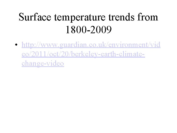 Surface temperature trends from 1800 -2009 • http: //www. guardian. co. uk/environment/vid eo/2011/oct/20/berkeley-earth-climatechange-video 