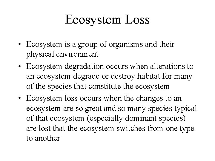 Ecosystem Loss • Ecosystem is a group of organisms and their physical environment •