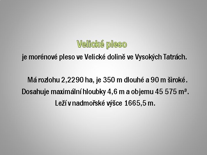 Velické pleso je morénové pleso ve Velické dolině ve Vysokých Tatrách. Má rozlohu 2,