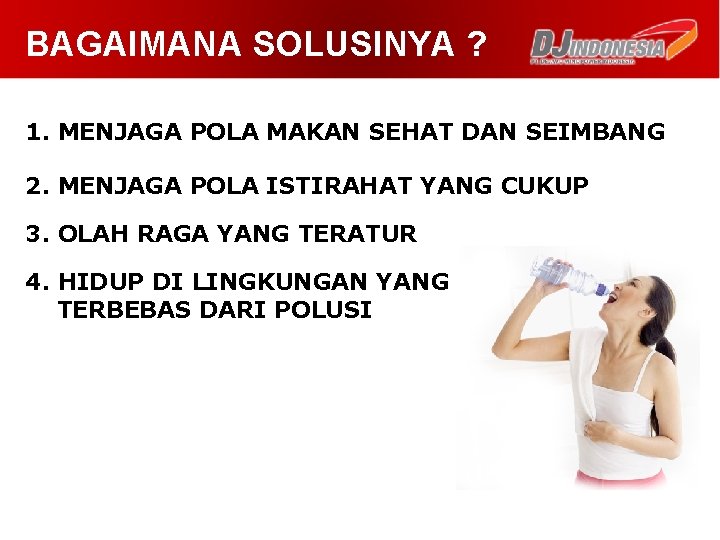 BAGAIMANA SOLUSINYA ? 1. MENJAGA POLA MAKAN SEHAT DAN SEIMBANG 2. MENJAGA POLA ISTIRAHAT