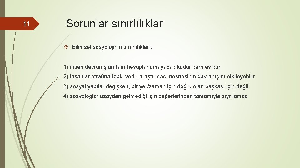 11 Sorunlar sınırlılıklar Bilimsel sosyolojinin sınırlılıkları: 1) insan davranışları tam hesaplanamayacak kadar karmaşıktır 2)