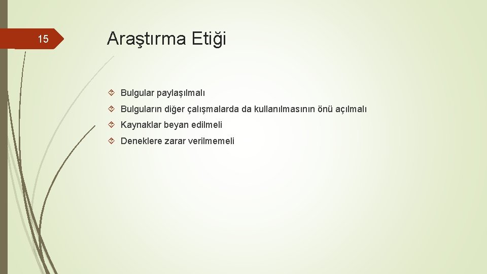 15 Araştırma Etiği Bulgular paylaşılmalı Bulguların diğer çalışmalarda da kullanılmasının önü açılmalı Kaynaklar beyan