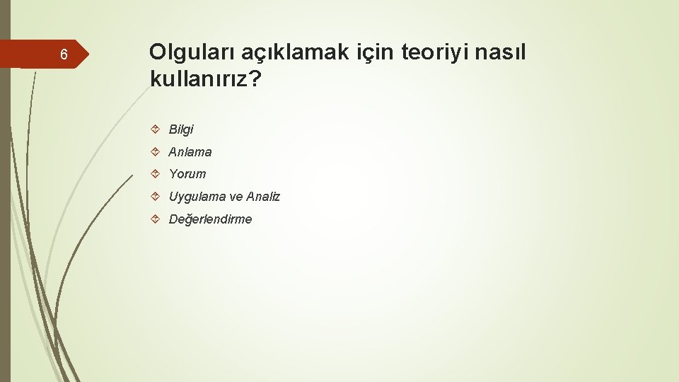 6 Olguları açıklamak için teoriyi nasıl kullanırız? Bilgi Anlama Yorum Uygulama ve Analiz Değerlendirme