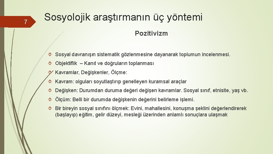 7 Sosyolojik araştırmanın üç yöntemi Pozitivizm Sosyal davranışın sistematik gözlenmesine dayanarak toplumun incelenmesi. Objektiflik 7 Sosyolojik araştırmanın üç yöntemi Pozitivizm Sosyal davranışın sistematik gözlenmesine dayanarak toplumun incelenmesi. Objektiflik