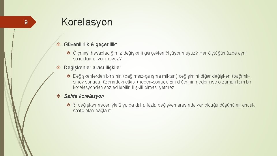 9 Korelasyon Güvenilirlik & geçerlilik: Ölçmeyi hesapladığımız değişkeni gerçekten ölçüyor muyuz? Her ölçtüğümüzde aynı