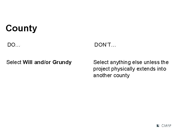 County DO… DON’T… Select Will and/or Grundy Select anything else unless the project physically