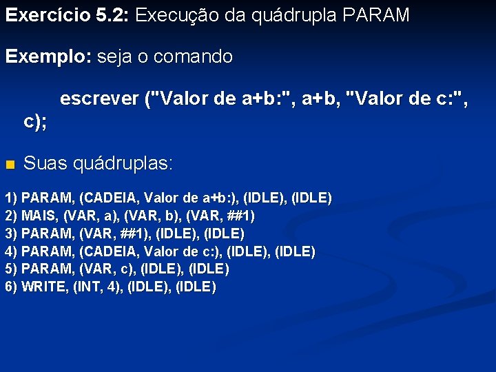 Exercício 5. 2: Execução da quádrupla PARAM Exemplo: seja o comando escrever ("Valor de