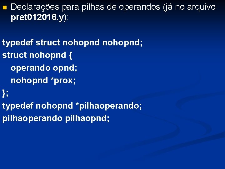 n Declarações para pilhas de operandos (já no arquivo pret 012016. y): typedef struct