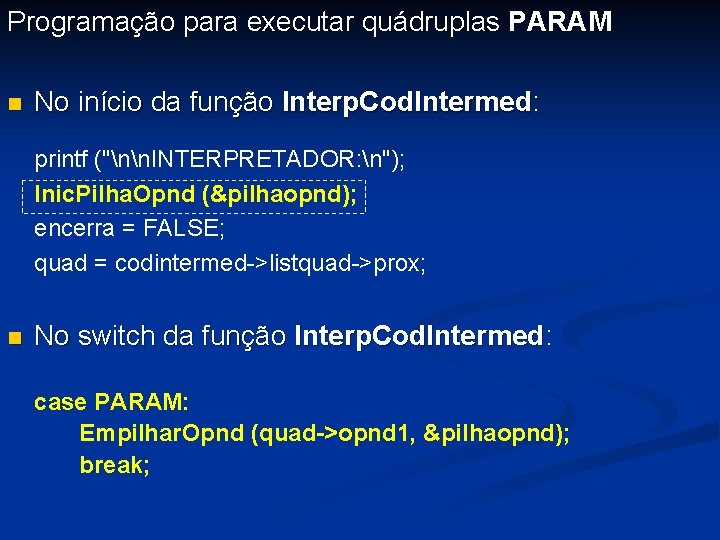 Programação para executar quádruplas PARAM n No início da função Interp. Cod. Intermed: printf