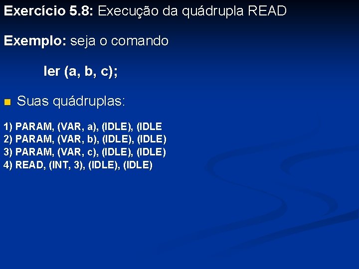 Exercício 5. 8: Execução da quádrupla READ Exemplo: seja o comando ler (a, b,