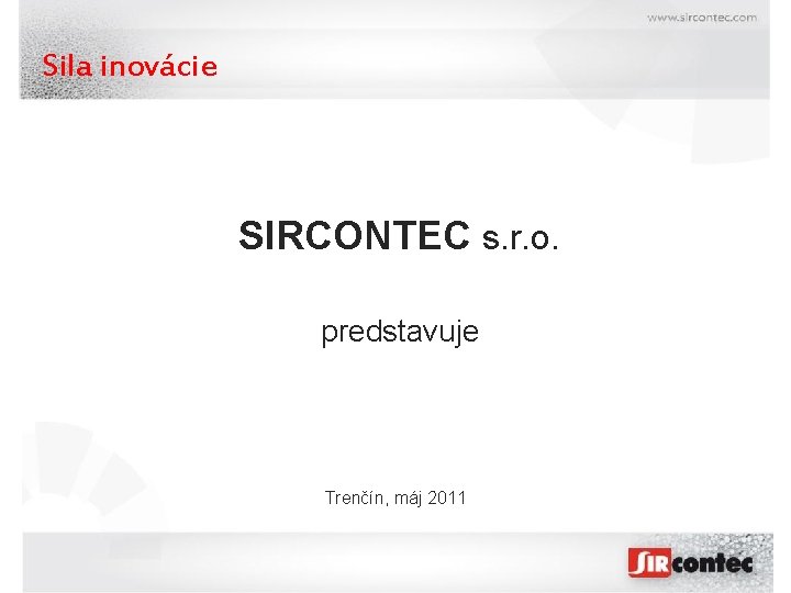 Sila inovácie SIRCONTEC s. r. o. predstavuje Trenčín, máj 2011 