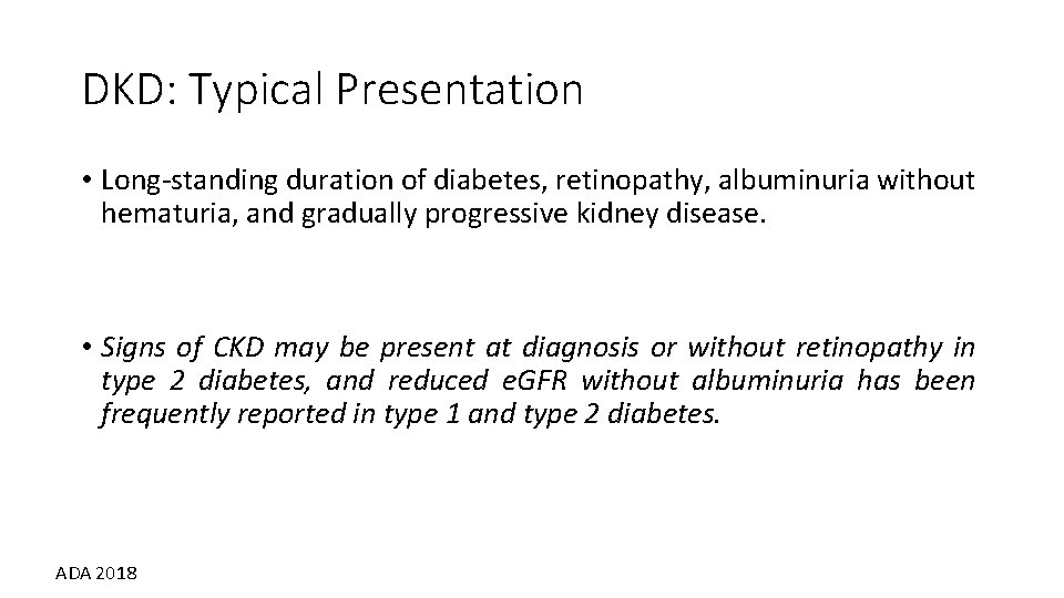 DKD: Typical Presentation • Long-standing duration of diabetes, retinopathy, albuminuria without hematuria, and gradually