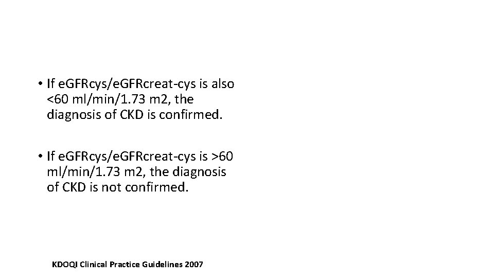  • If e. GFRcys/e. GFRcreat-cys is also <60 ml/min/1. 73 m 2, the