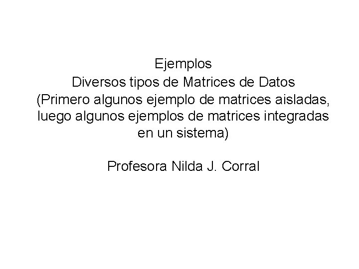 Ejemplos Diversos tipos de Matrices de Datos (Primero algunos ejemplo de matrices aisladas, luego