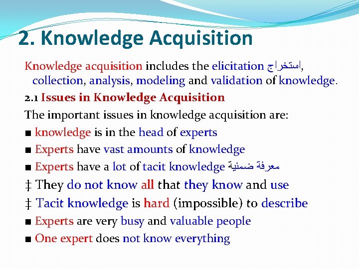 2. Knowledge Acquisition Knowledge acquisition includes the elicitation ﺍﺳﺘﺨﺮﺍﺝ , collection, analysis, modeling and