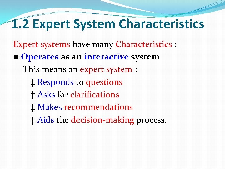 1. 2 Expert System Characteristics Expert systems have many Characteristics : ■ Operates as