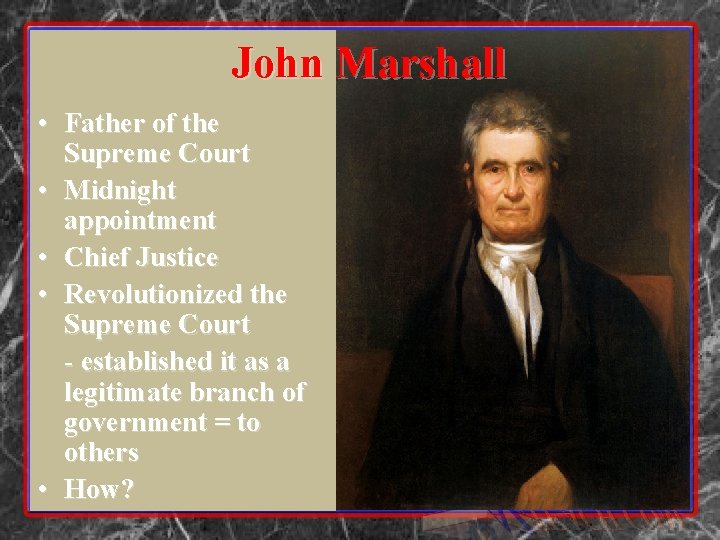 John Marshall • Father of the Supreme Court • Midnight appointment • Chief Justice John Marshall • Father of the Supreme Court • Midnight appointment • Chief Justice
