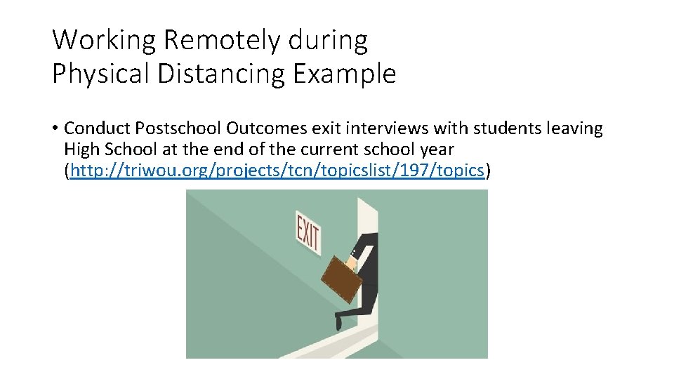 Working Remotely during Physical Distancing Example • Conduct Postschool Outcomes exit interviews with students