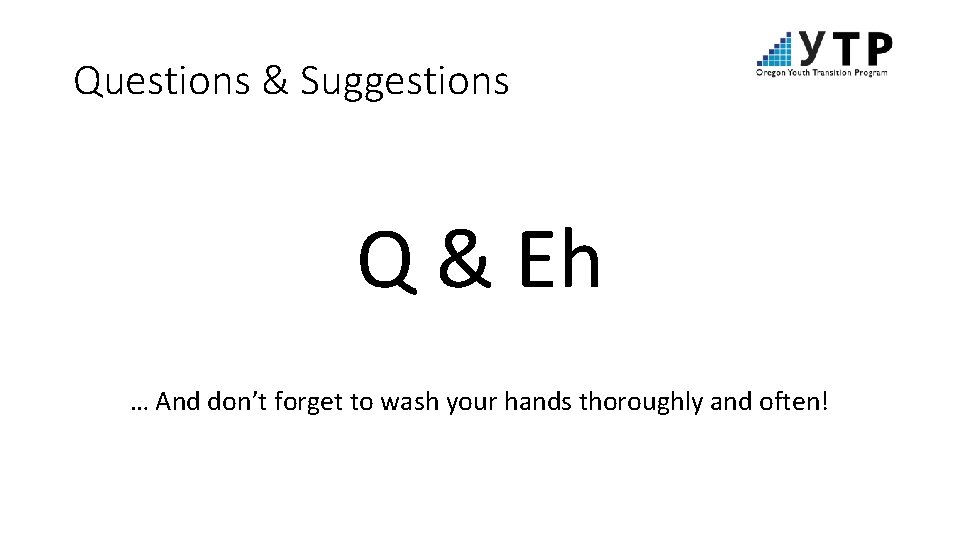 Questions & Suggestions Q & Eh … And don’t forget to wash your hands