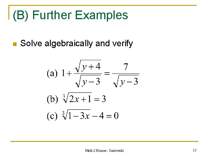 (B) Further Examples n Solve algebraically and verify Math 2 Honors - Santowski 15